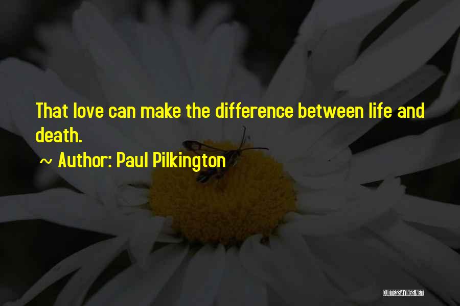 Paul Pilkington Quotes: That Love Can Make The Difference Between Life And Death.