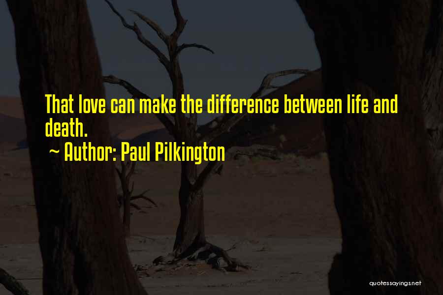 Paul Pilkington Quotes: That Love Can Make The Difference Between Life And Death.