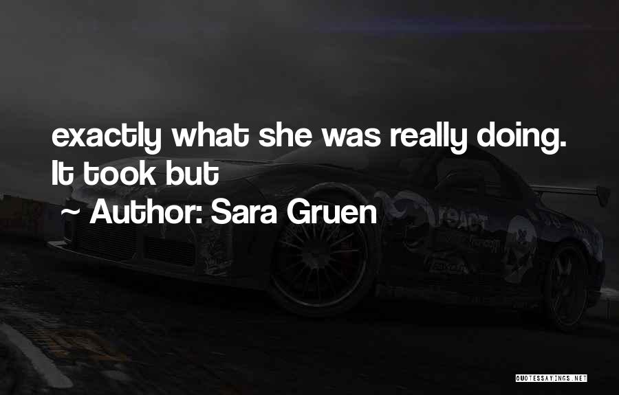 Sara Gruen Quotes: Exactly What She Was Really Doing. It Took But