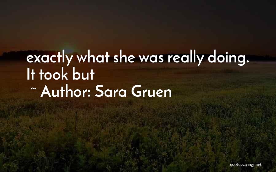 Sara Gruen Quotes: Exactly What She Was Really Doing. It Took But