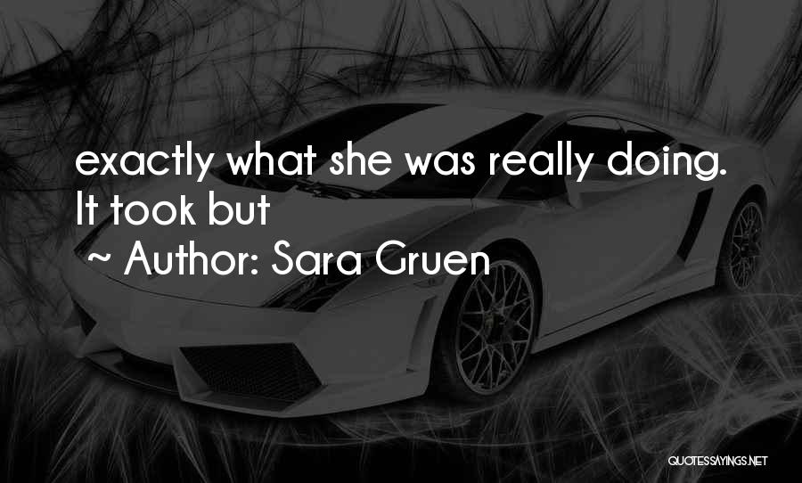 Sara Gruen Quotes: Exactly What She Was Really Doing. It Took But
