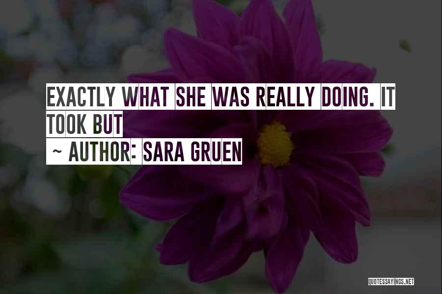 Sara Gruen Quotes: Exactly What She Was Really Doing. It Took But