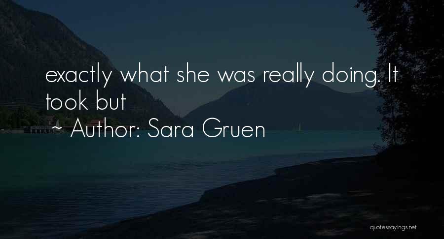 Sara Gruen Quotes: Exactly What She Was Really Doing. It Took But