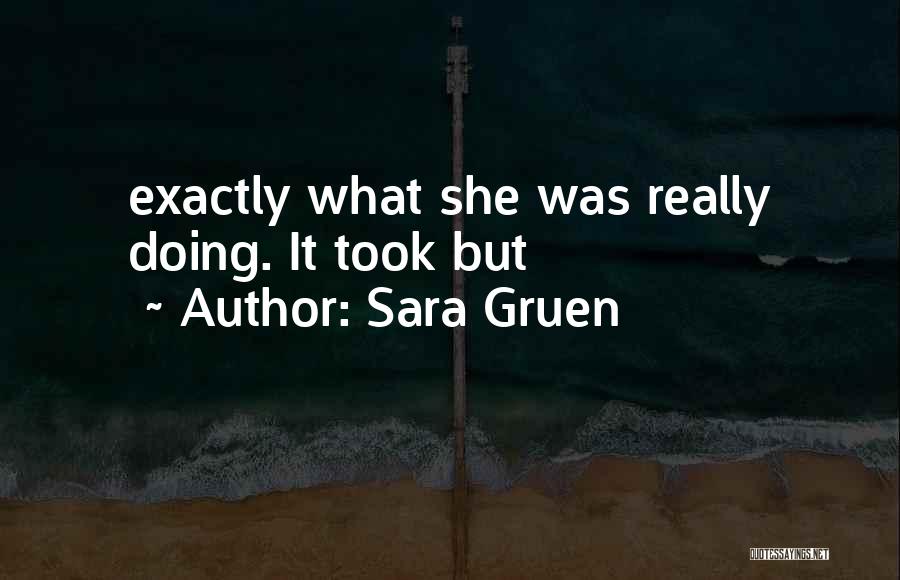 Sara Gruen Quotes: Exactly What She Was Really Doing. It Took But