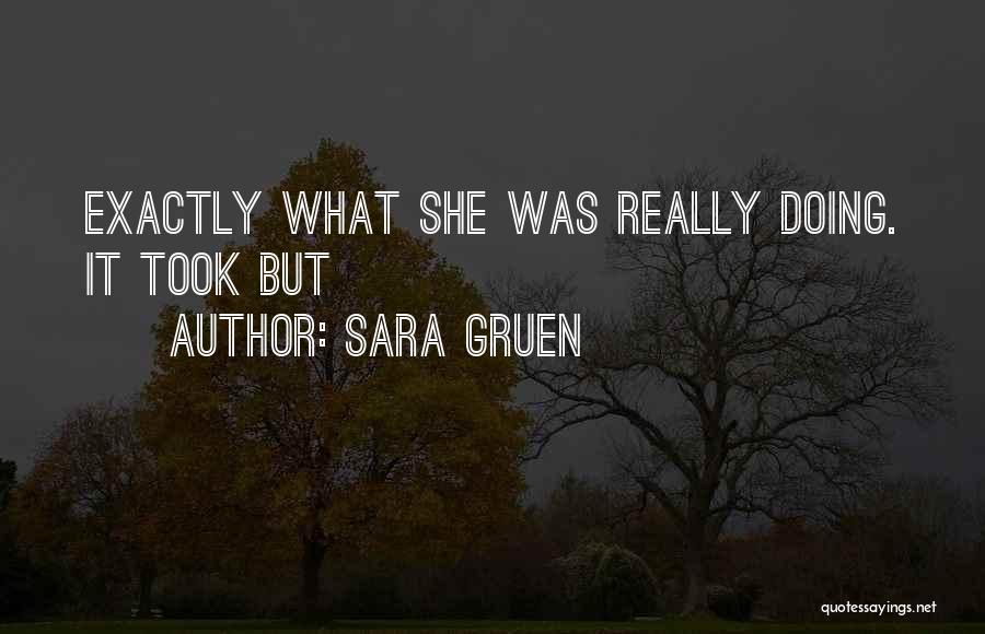 Sara Gruen Quotes: Exactly What She Was Really Doing. It Took But