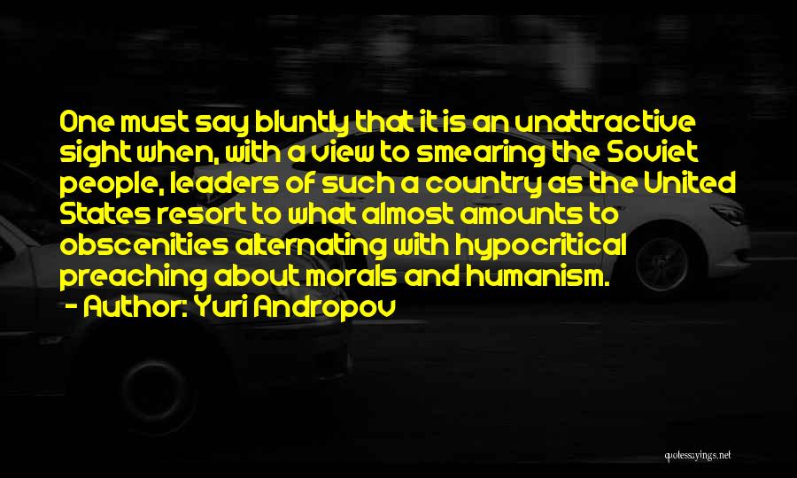 Yuri Andropov Quotes: One Must Say Bluntly That It Is An Unattractive Sight When, With A View To Smearing The Soviet People, Leaders