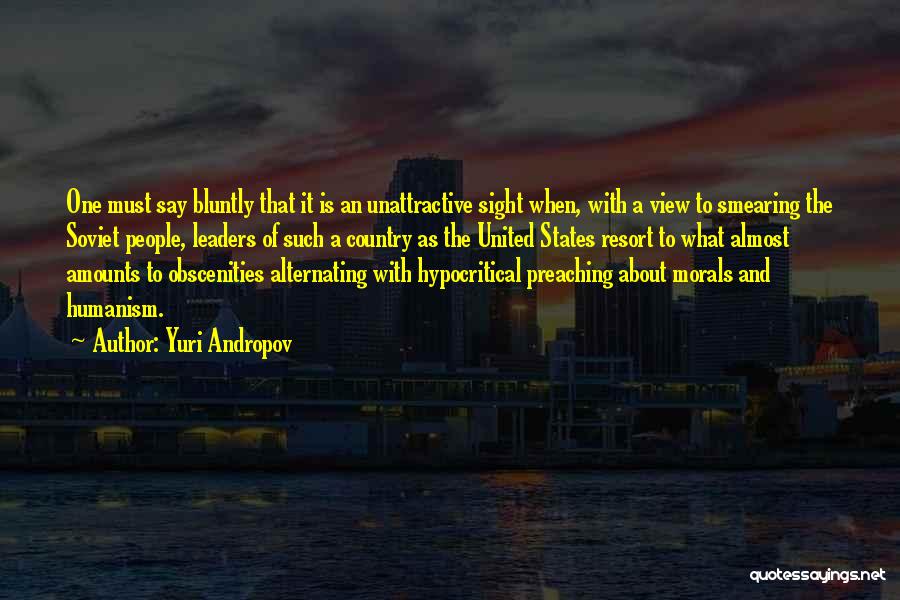 Yuri Andropov Quotes: One Must Say Bluntly That It Is An Unattractive Sight When, With A View To Smearing The Soviet People, Leaders