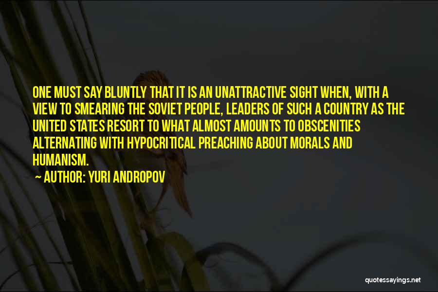 Yuri Andropov Quotes: One Must Say Bluntly That It Is An Unattractive Sight When, With A View To Smearing The Soviet People, Leaders