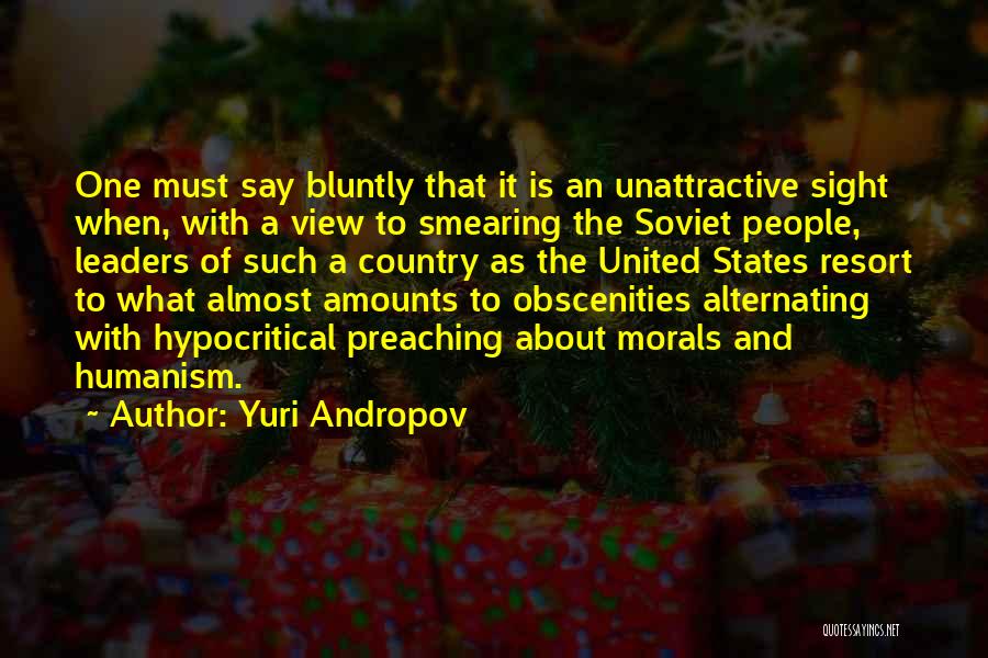 Yuri Andropov Quotes: One Must Say Bluntly That It Is An Unattractive Sight When, With A View To Smearing The Soviet People, Leaders