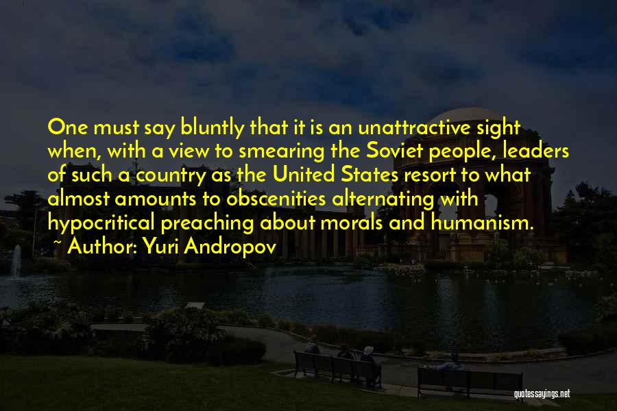 Yuri Andropov Quotes: One Must Say Bluntly That It Is An Unattractive Sight When, With A View To Smearing The Soviet People, Leaders