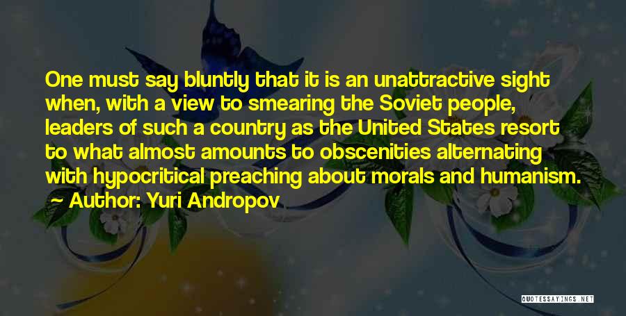 Yuri Andropov Quotes: One Must Say Bluntly That It Is An Unattractive Sight When, With A View To Smearing The Soviet People, Leaders