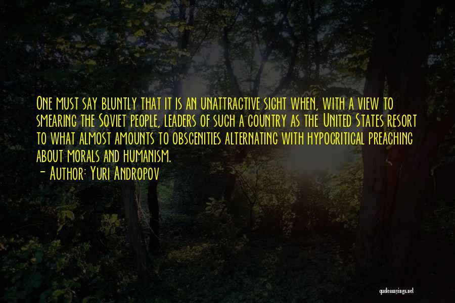 Yuri Andropov Quotes: One Must Say Bluntly That It Is An Unattractive Sight When, With A View To Smearing The Soviet People, Leaders