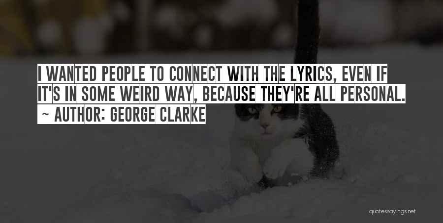 George Clarke Quotes: I Wanted People To Connect With The Lyrics, Even If It's In Some Weird Way, Because They're All Personal.