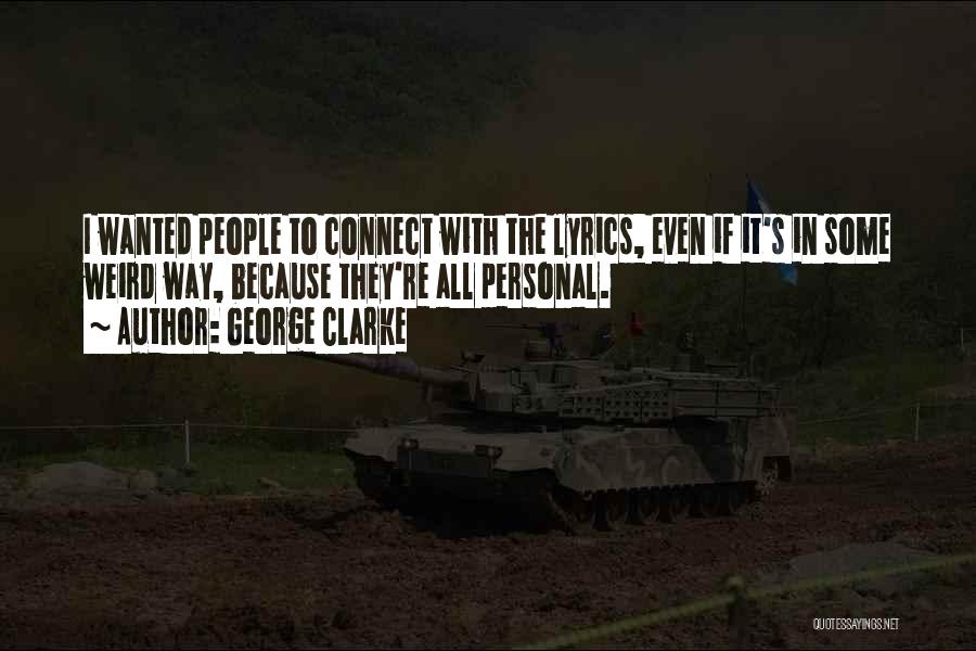 George Clarke Quotes: I Wanted People To Connect With The Lyrics, Even If It's In Some Weird Way, Because They're All Personal.