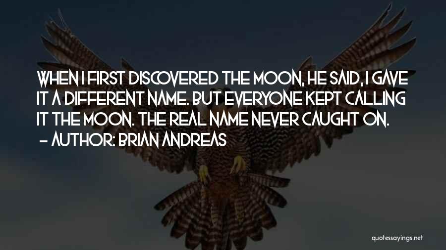 Brian Andreas Quotes: When I First Discovered The Moon, He Said, I Gave It A Different Name. But Everyone Kept Calling It The