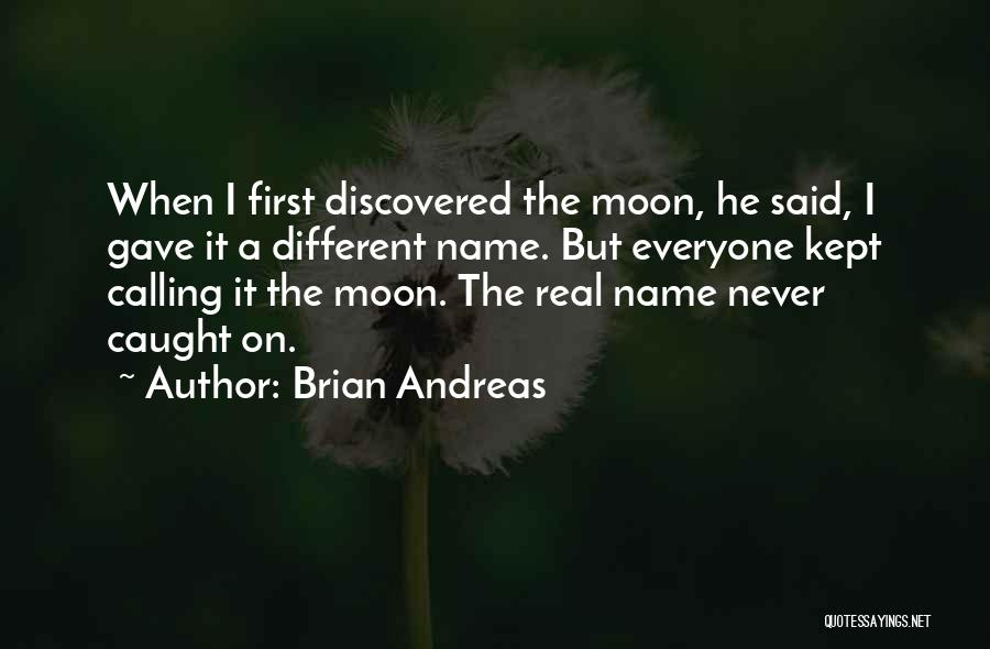 Brian Andreas Quotes: When I First Discovered The Moon, He Said, I Gave It A Different Name. But Everyone Kept Calling It The