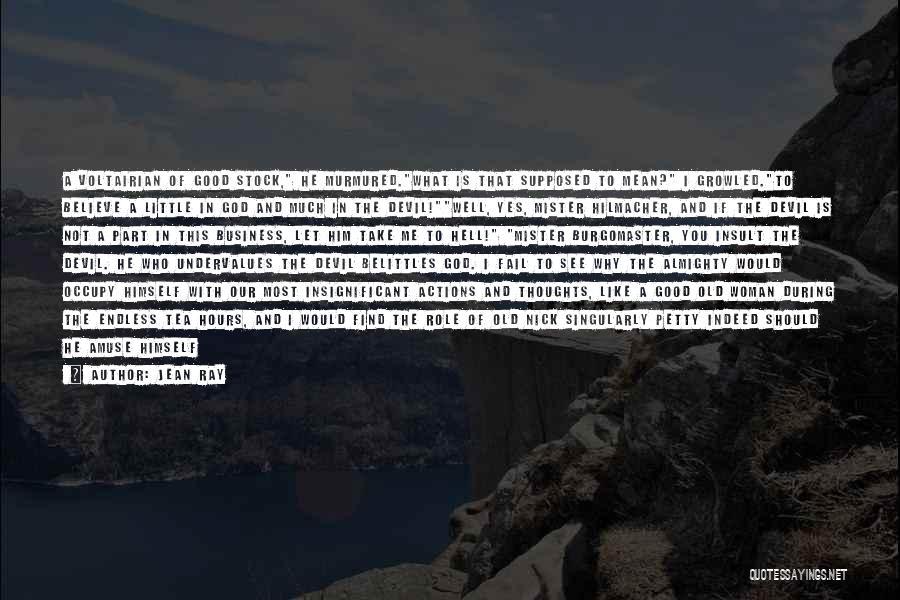 Jean Ray Quotes: A Voltairian Of Good Stock, He Murmured.what Is That Supposed To Mean? I Growled.to Believe A Little In God And