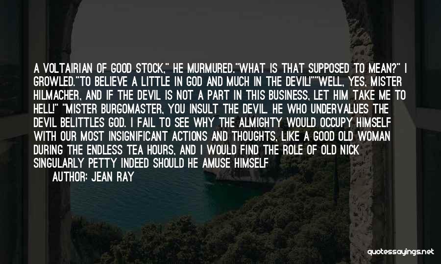 Jean Ray Quotes: A Voltairian Of Good Stock, He Murmured.what Is That Supposed To Mean? I Growled.to Believe A Little In God And