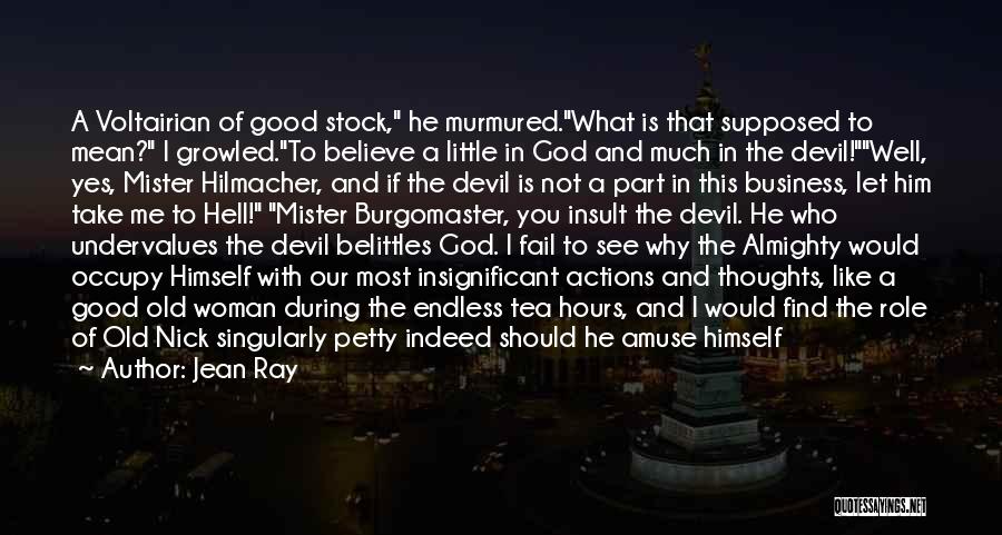 Jean Ray Quotes: A Voltairian Of Good Stock, He Murmured.what Is That Supposed To Mean? I Growled.to Believe A Little In God And