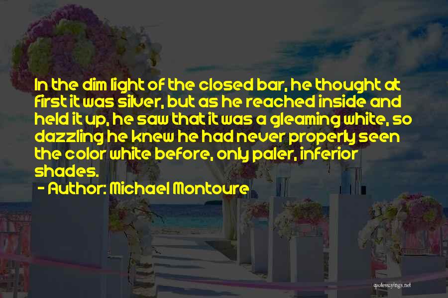 Michael Montoure Quotes: In The Dim Light Of The Closed Bar, He Thought At First It Was Silver, But As He Reached Inside