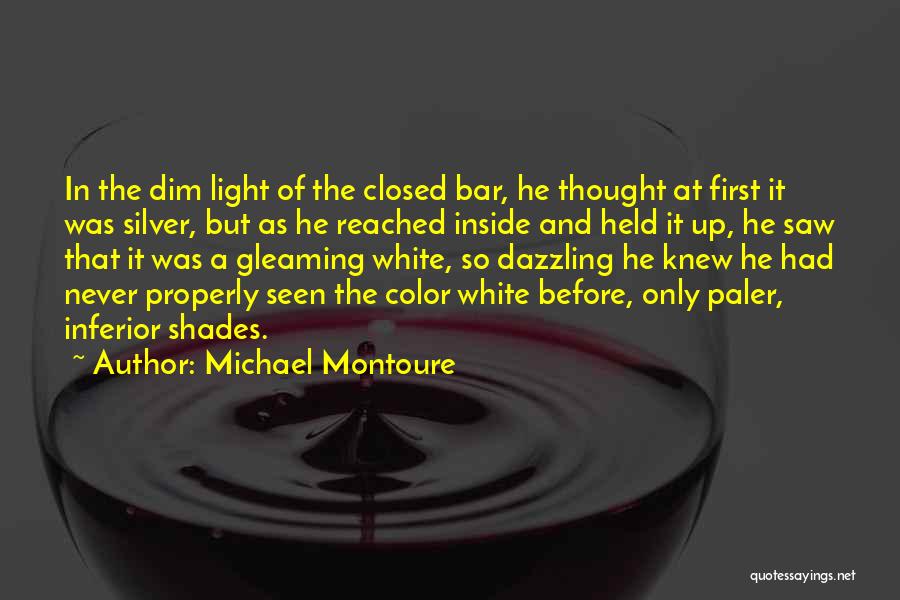 Michael Montoure Quotes: In The Dim Light Of The Closed Bar, He Thought At First It Was Silver, But As He Reached Inside