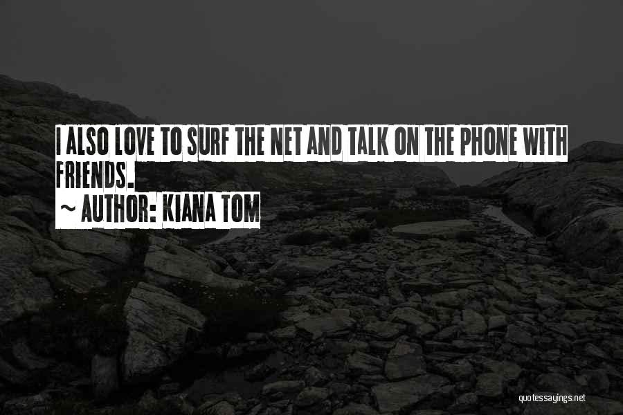 Kiana Tom Quotes: I Also Love To Surf The Net And Talk On The Phone With Friends.