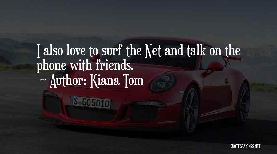 Kiana Tom Quotes: I Also Love To Surf The Net And Talk On The Phone With Friends.