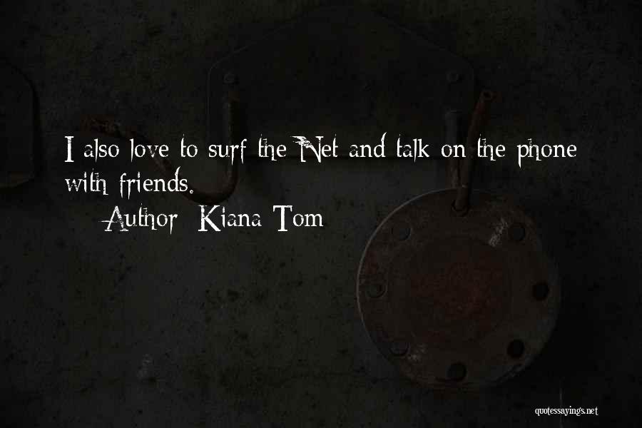 Kiana Tom Quotes: I Also Love To Surf The Net And Talk On The Phone With Friends.