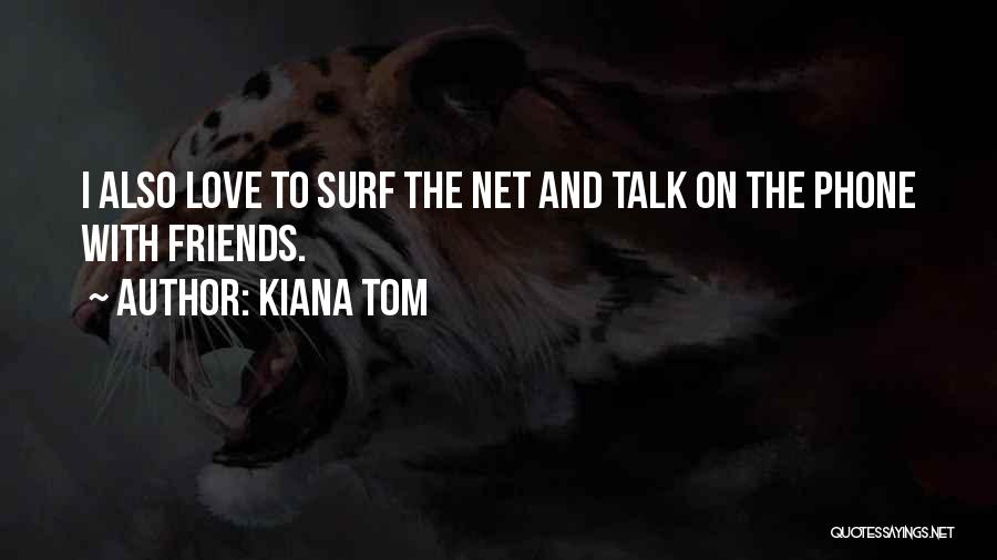 Kiana Tom Quotes: I Also Love To Surf The Net And Talk On The Phone With Friends.