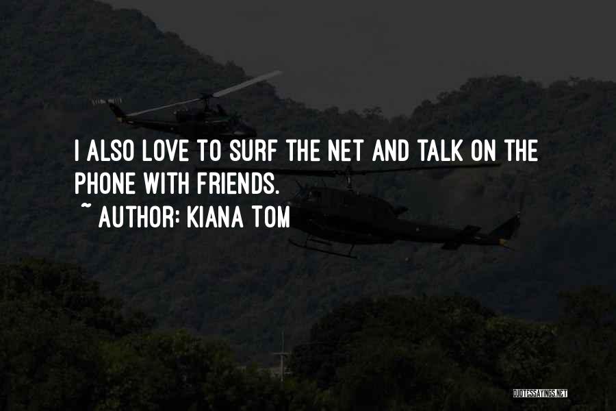 Kiana Tom Quotes: I Also Love To Surf The Net And Talk On The Phone With Friends.