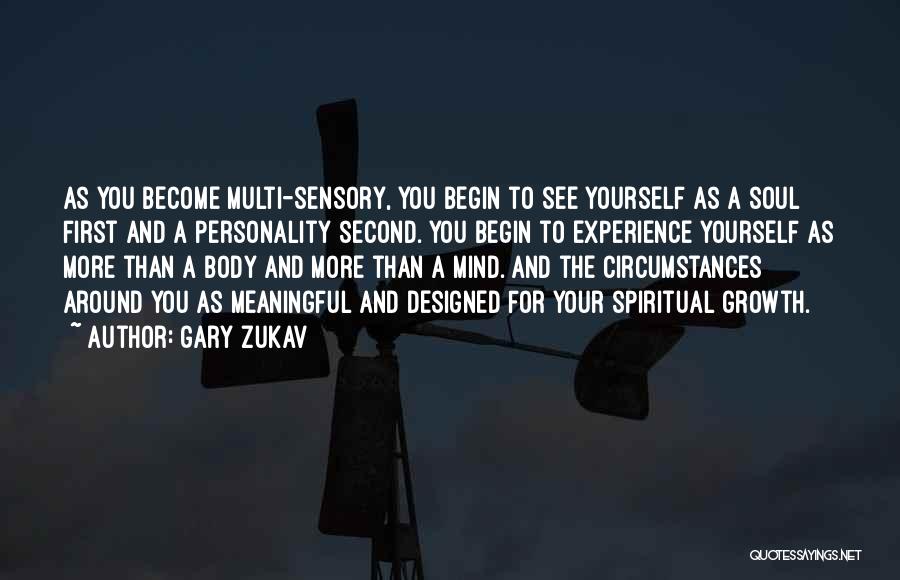 Gary Zukav Quotes: As You Become Multi-sensory, You Begin To See Yourself As A Soul First And A Personality Second. You Begin To