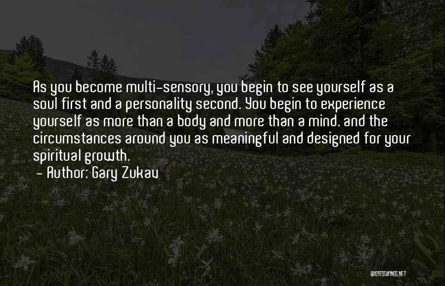 Gary Zukav Quotes: As You Become Multi-sensory, You Begin To See Yourself As A Soul First And A Personality Second. You Begin To