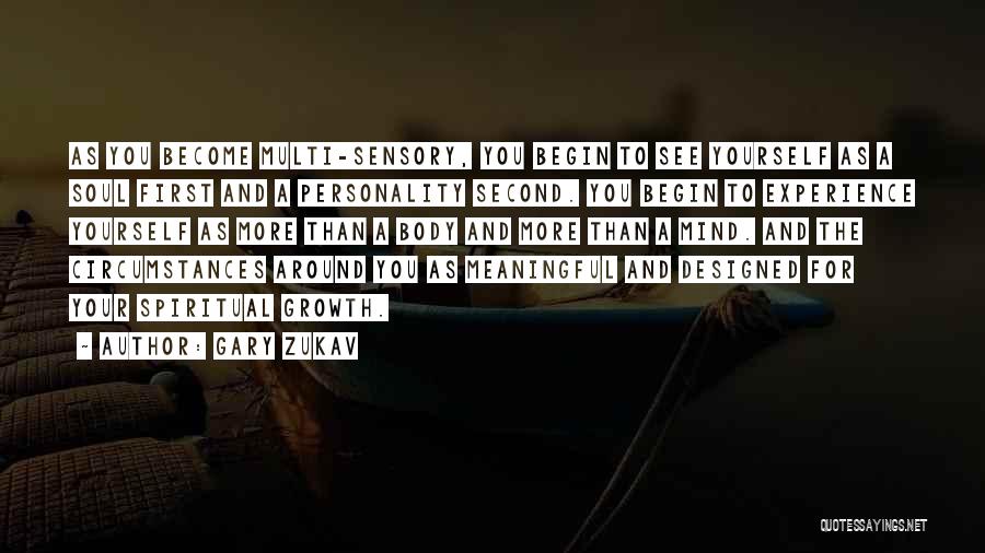 Gary Zukav Quotes: As You Become Multi-sensory, You Begin To See Yourself As A Soul First And A Personality Second. You Begin To
