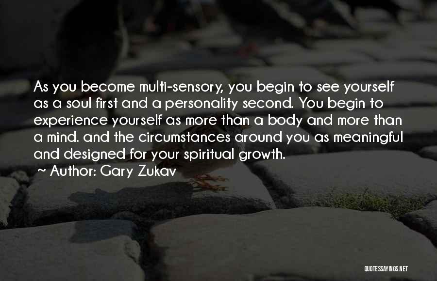 Gary Zukav Quotes: As You Become Multi-sensory, You Begin To See Yourself As A Soul First And A Personality Second. You Begin To