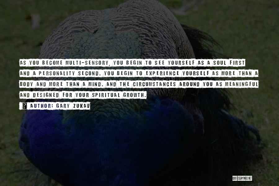 Gary Zukav Quotes: As You Become Multi-sensory, You Begin To See Yourself As A Soul First And A Personality Second. You Begin To