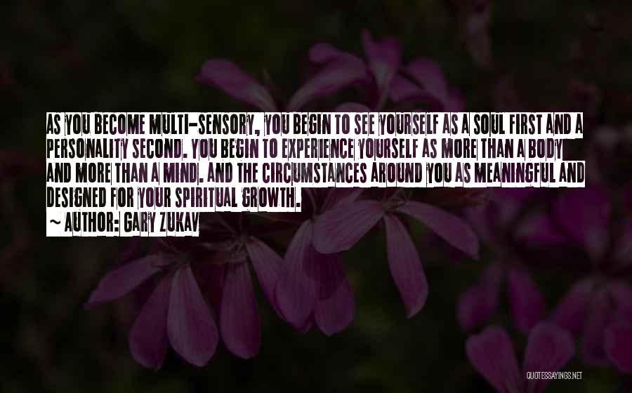 Gary Zukav Quotes: As You Become Multi-sensory, You Begin To See Yourself As A Soul First And A Personality Second. You Begin To