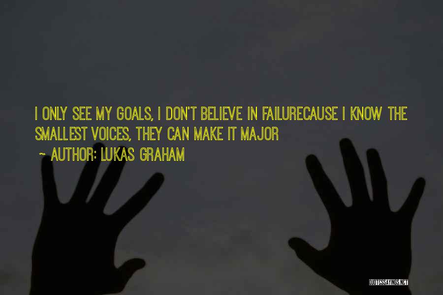 Lukas Graham Quotes: I Only See My Goals, I Don't Believe In Failurecause I Know The Smallest Voices, They Can Make It Major