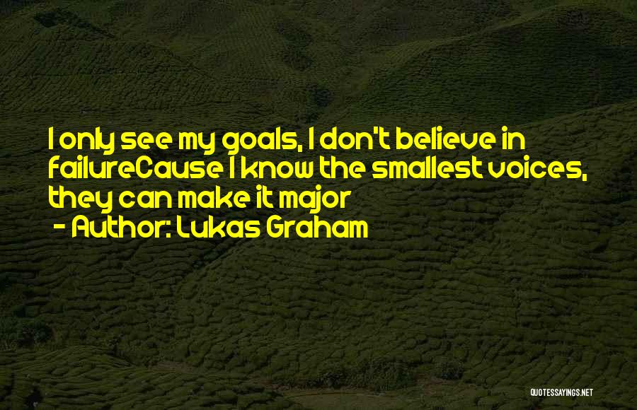 Lukas Graham Quotes: I Only See My Goals, I Don't Believe In Failurecause I Know The Smallest Voices, They Can Make It Major