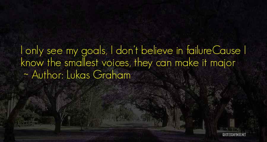 Lukas Graham Quotes: I Only See My Goals, I Don't Believe In Failurecause I Know The Smallest Voices, They Can Make It Major