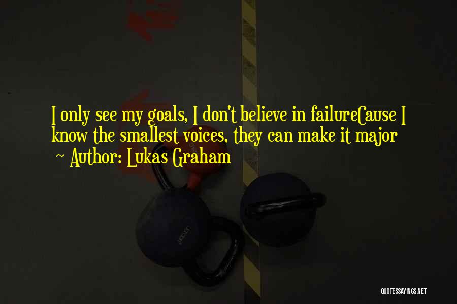 Lukas Graham Quotes: I Only See My Goals, I Don't Believe In Failurecause I Know The Smallest Voices, They Can Make It Major