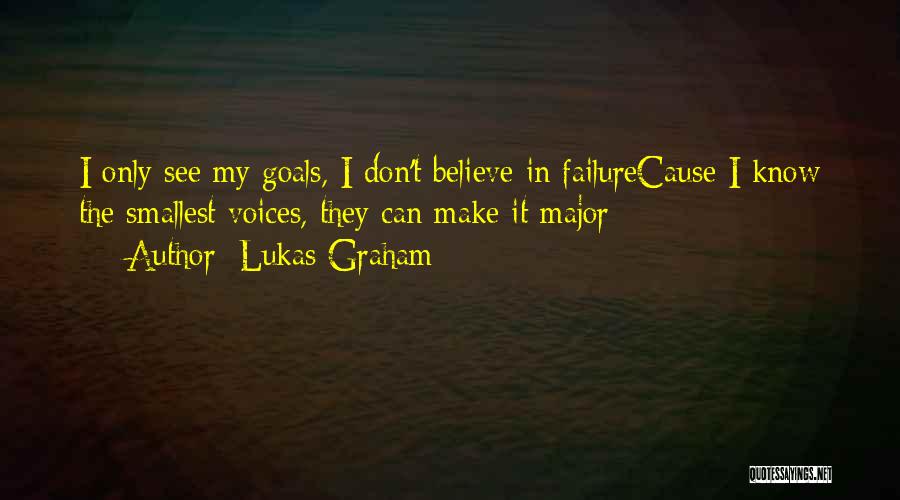 Lukas Graham Quotes: I Only See My Goals, I Don't Believe In Failurecause I Know The Smallest Voices, They Can Make It Major