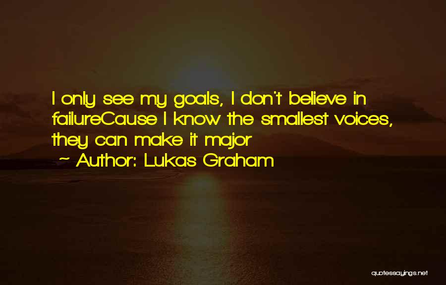 Lukas Graham Quotes: I Only See My Goals, I Don't Believe In Failurecause I Know The Smallest Voices, They Can Make It Major