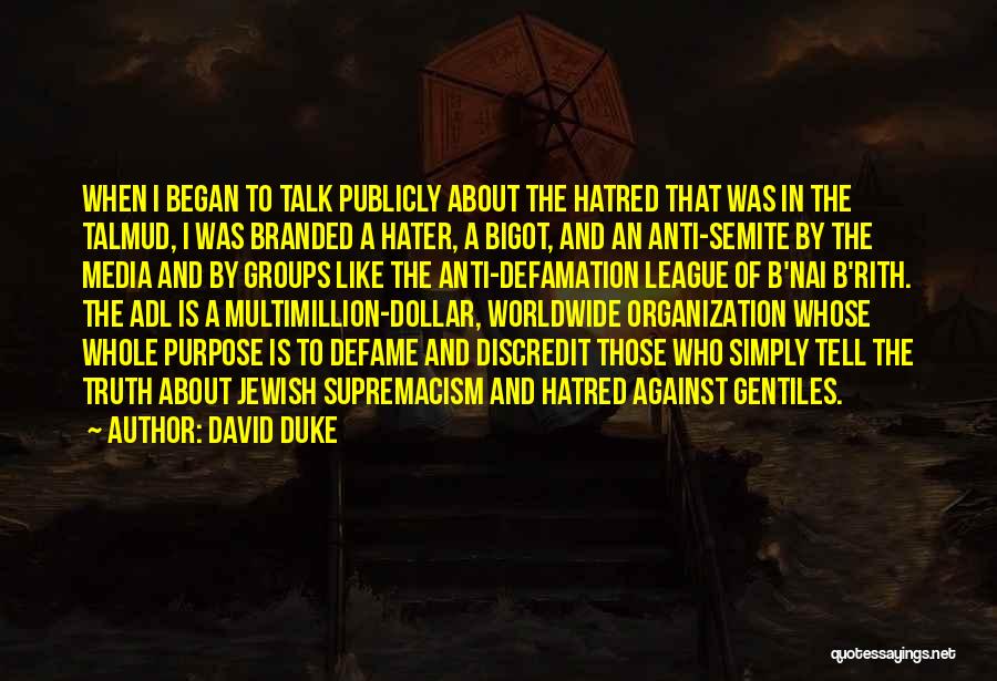 David Duke Quotes: When I Began To Talk Publicly About The Hatred That Was In The Talmud, I Was Branded A Hater, A