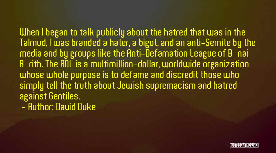 David Duke Quotes: When I Began To Talk Publicly About The Hatred That Was In The Talmud, I Was Branded A Hater, A