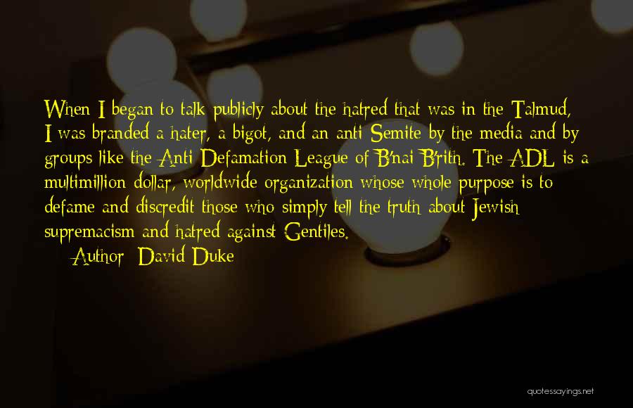 David Duke Quotes: When I Began To Talk Publicly About The Hatred That Was In The Talmud, I Was Branded A Hater, A