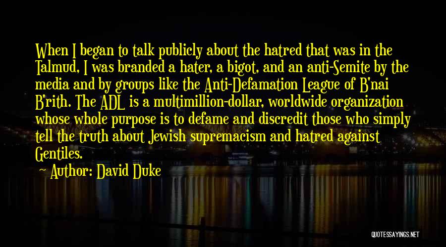 David Duke Quotes: When I Began To Talk Publicly About The Hatred That Was In The Talmud, I Was Branded A Hater, A