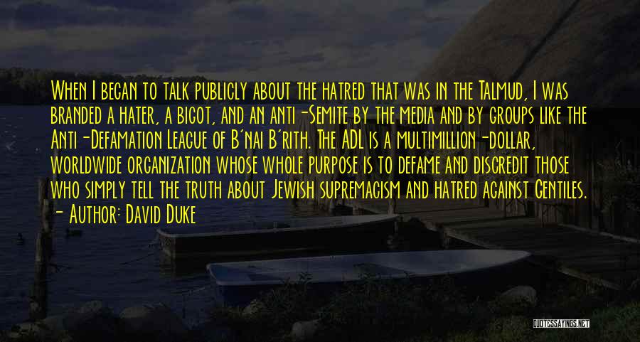 David Duke Quotes: When I Began To Talk Publicly About The Hatred That Was In The Talmud, I Was Branded A Hater, A