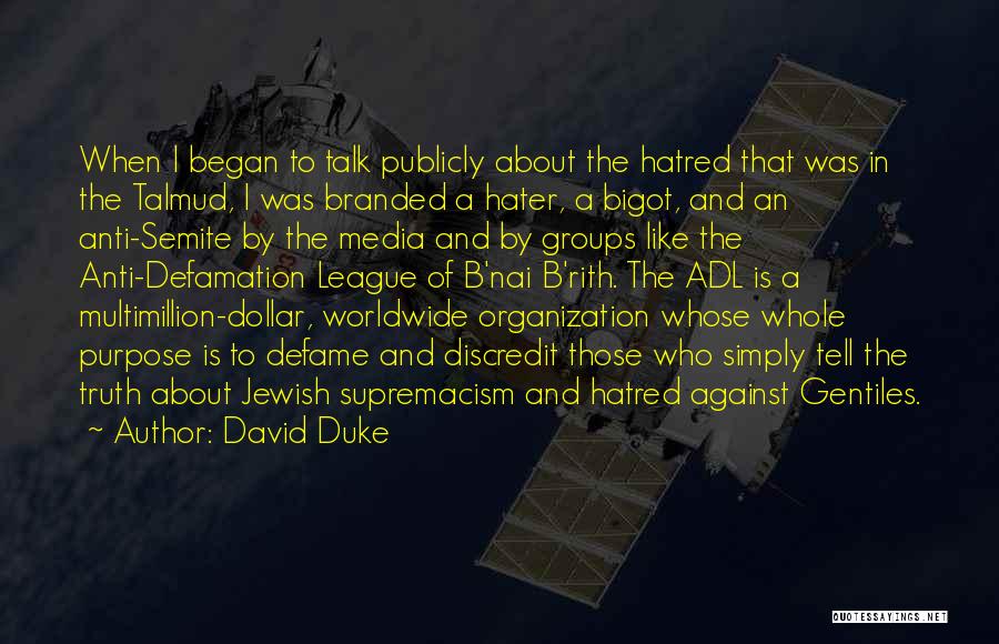 David Duke Quotes: When I Began To Talk Publicly About The Hatred That Was In The Talmud, I Was Branded A Hater, A