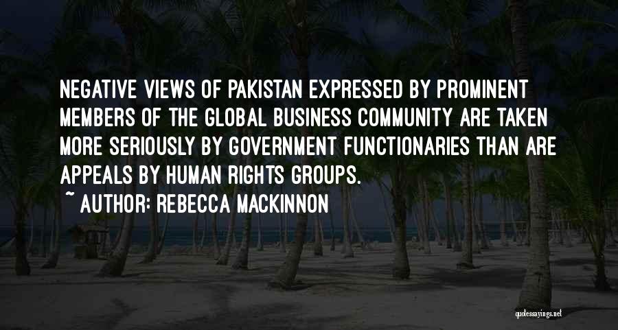 Rebecca MacKinnon Quotes: Negative Views Of Pakistan Expressed By Prominent Members Of The Global Business Community Are Taken More Seriously By Government Functionaries