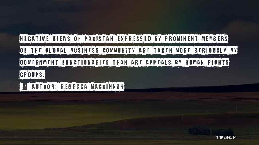 Rebecca MacKinnon Quotes: Negative Views Of Pakistan Expressed By Prominent Members Of The Global Business Community Are Taken More Seriously By Government Functionaries
